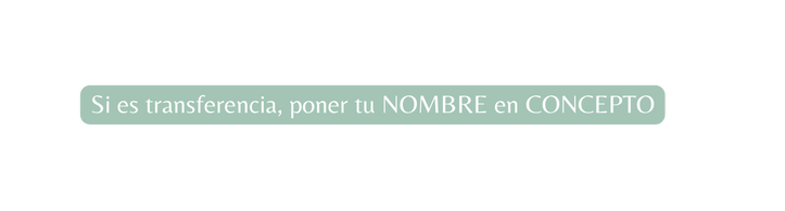 Si es transferencia poner tu NOMBRE en CONCEPTO