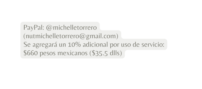 PayPal michelletorrero nutmichelletorrero gmail com Se agregará un 10 adicional por uso de servicio 660 pesos mexicanos 35 5 dlls