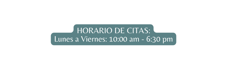 HORARIO DE CITAS Lunes a Viernes 10 00 am 6 30 pm